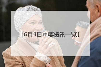 6月3日重要资讯一览